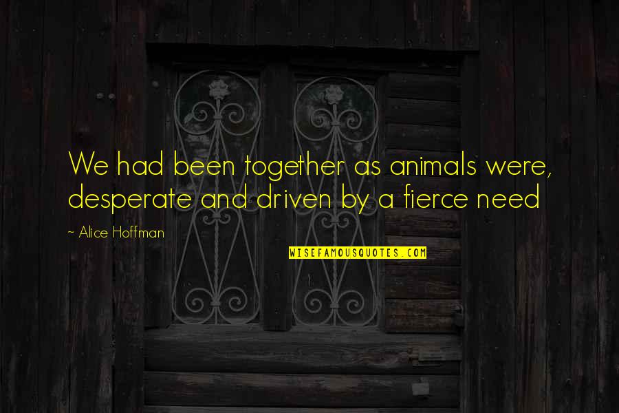 Alice Hoffman Quotes By Alice Hoffman: We had been together as animals were, desperate