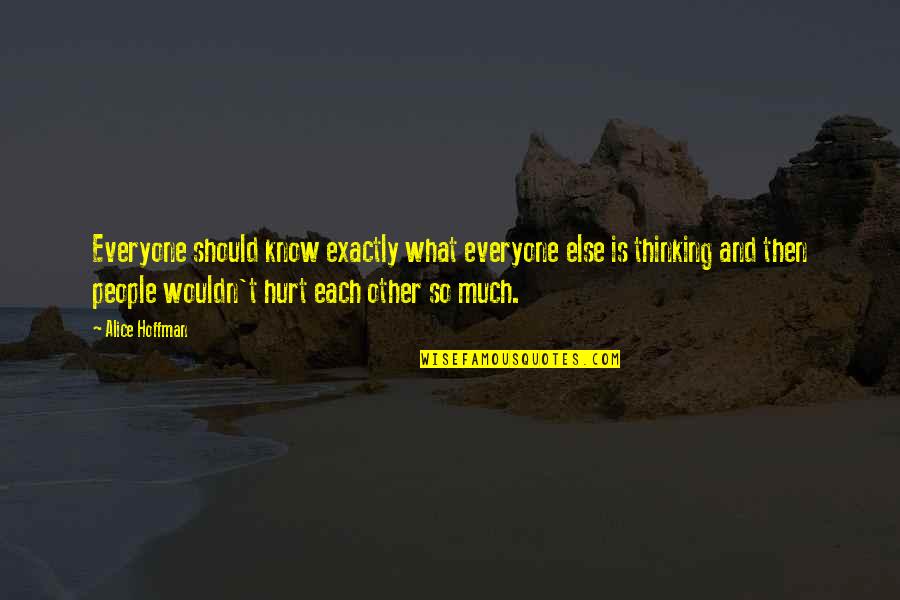 Alice Hoffman Quotes By Alice Hoffman: Everyone should know exactly what everyone else is Alice Hoffman Quotes By Alice Hoffman: Everyone should know exactly what everyone else is