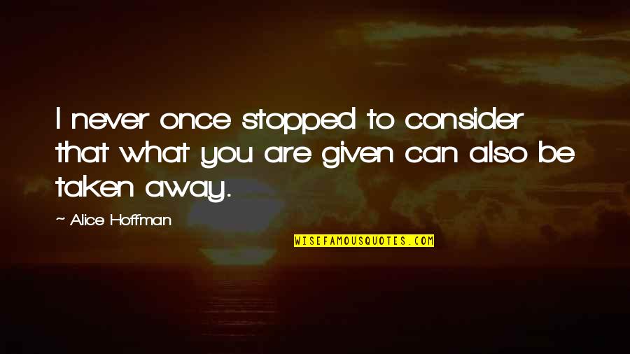 Alice Hoffman Quotes By Alice Hoffman: I never once stopped to consider that what