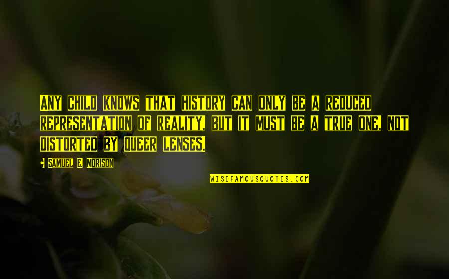 Alice Honig Quotes By Samuel E. Morison: Any child knows that history can only be Alice Honig Quotes By Samuel E. Morison: Any child knows that history can only be