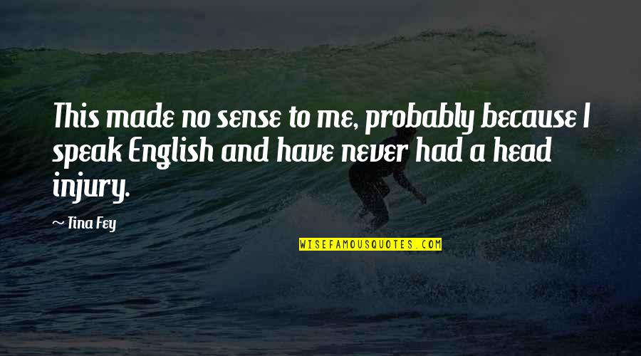 Alice Huff Quotes By Tina Fey: This made no sense to me, probably because