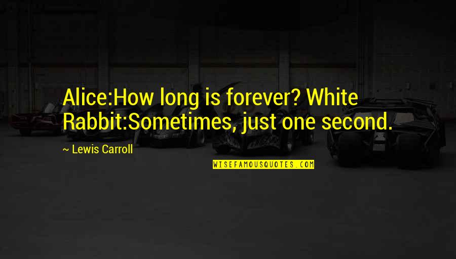 Alice In Alice In Wonderland Quotes By Lewis Carroll: Alice:How long is forever? White Rabbit:Sometimes, just one