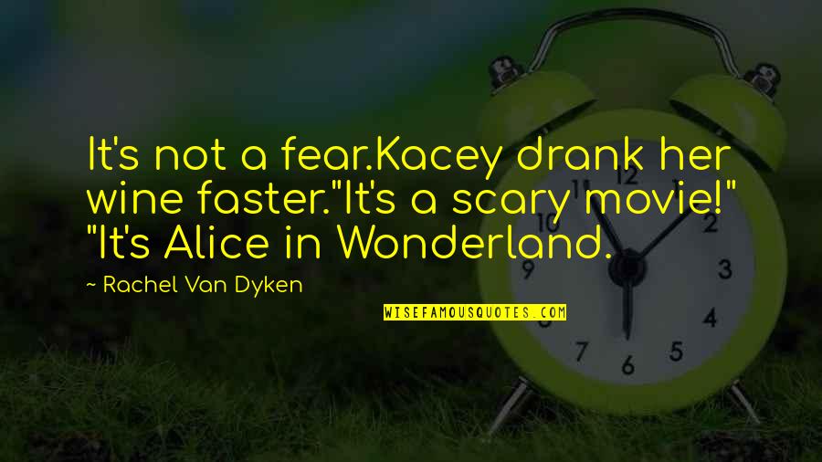 Alice In Alice In Wonderland Quotes By Rachel Van Dyken: It's not a fear.Kacey drank her wine faster."It's