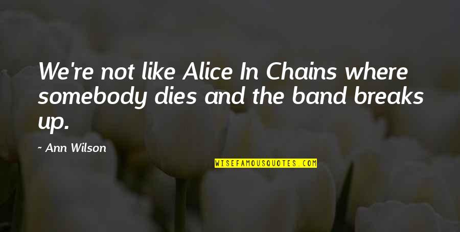 Alice In Chains Quotes By Ann Wilson: We're not like Alice In Chains where somebody