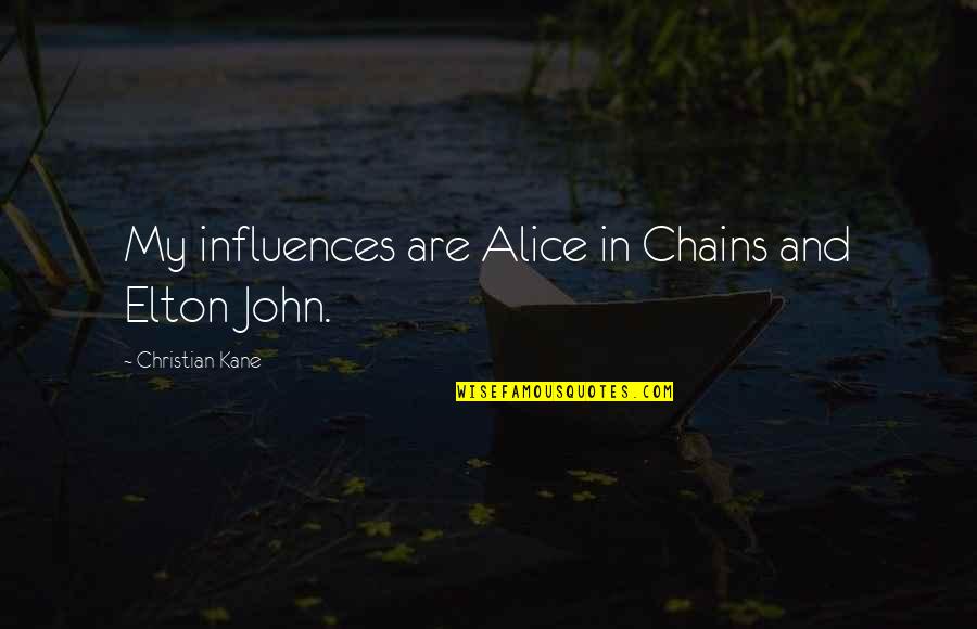 Alice In Chains Quotes By Christian Kane: My influences are Alice in Chains and Elton