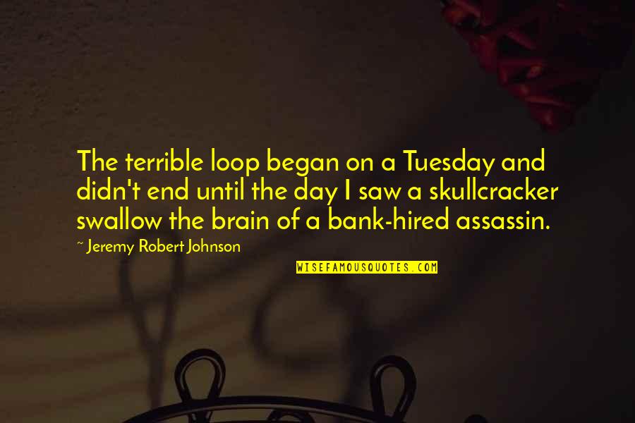 Alice In Wonderland Absolem Quotes By Jeremy Robert Johnson: The terrible loop began on a Tuesday and