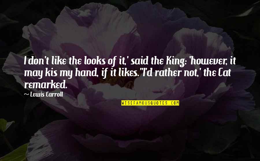 Alice In Wonderland Cheshire Cat Quotes By Lewis Carroll: I don't like the looks of it,' said