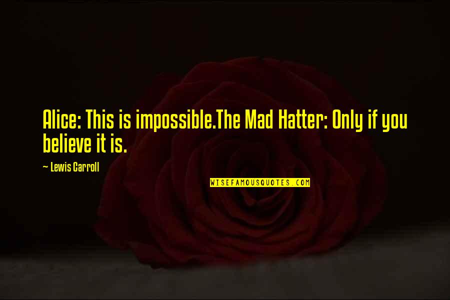 Alice In Wonderland Hatter Quotes By Lewis Carroll: Alice: This is impossible.The Mad Hatter: Only if