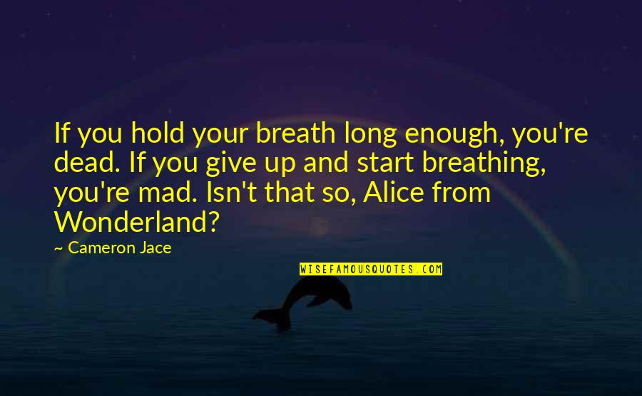 Alice In Wonderland Mad Quotes By Cameron Jace: If you hold your breath long enough, you're