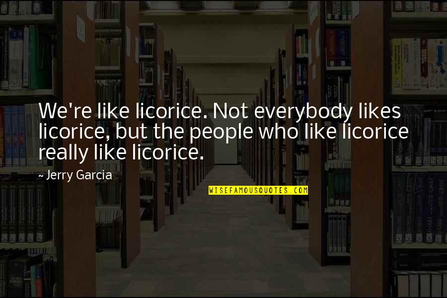 Alice In Wonderland Mad Quotes By Jerry Garcia: We're like licorice. Not everybody likes licorice, but
