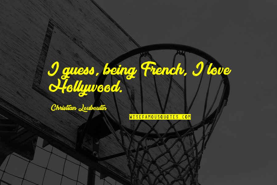 Alice Jamieson Quotes By Christian Louboutin: I guess, being French, I love Hollywood.
