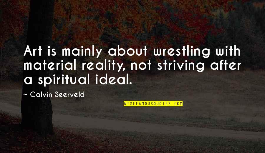 Alice Jasper Quotes By Calvin Seerveld: Art is mainly about wrestling with material reality, Alice Jasper Quotes By Calvin Seerveld: Art is mainly about wrestling with material reality,