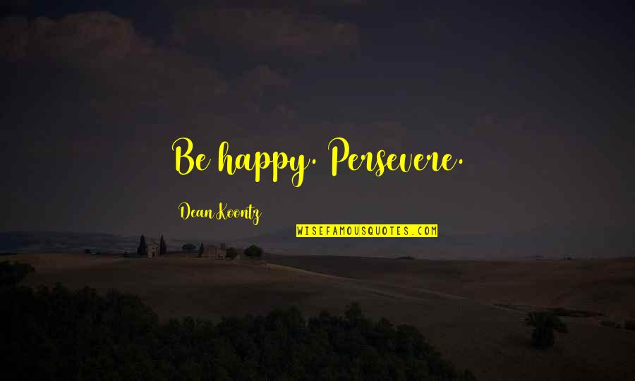 Alice Jasper Quotes By Dean Koontz: Be happy. Persevere. Alice Jasper Quotes By Dean Koontz: Be happy. Persevere.