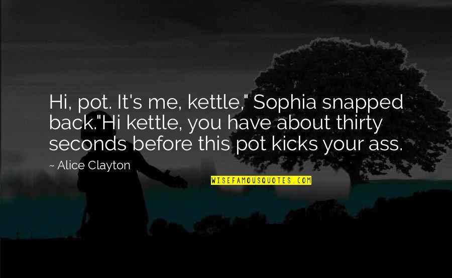 Alice Kettle Quotes By Alice Clayton: Hi, pot. It's me, kettle," Sophia snapped back."Hi Alice Kettle Quotes By Alice Clayton: Hi, pot. It's me, kettle," Sophia snapped back."Hi