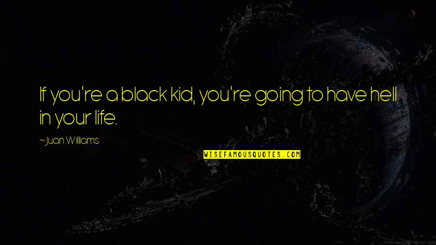 Alice Kettle Quotes By Juan Williams: If you're a black kid, you're going to Alice Kettle Quotes By Juan Williams: If you're a black kid, you're going to
