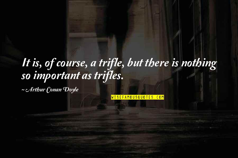 Alice Koller Quotes By Arthur Conan Doyle: It is, of course, a trifle, but there