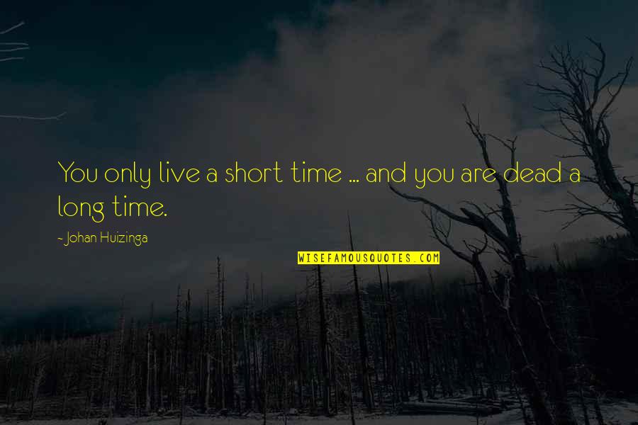 Alice Kramden Quotes By Johan Huizinga: You only live a short time ... and