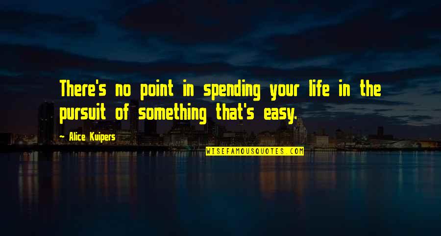 Alice Kuipers Quotes By Alice Kuipers: There's no point in spending your life in