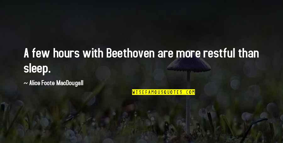 Alice Macdougall Quotes By Alice Foote MacDougall: A few hours with Beethoven are more restful