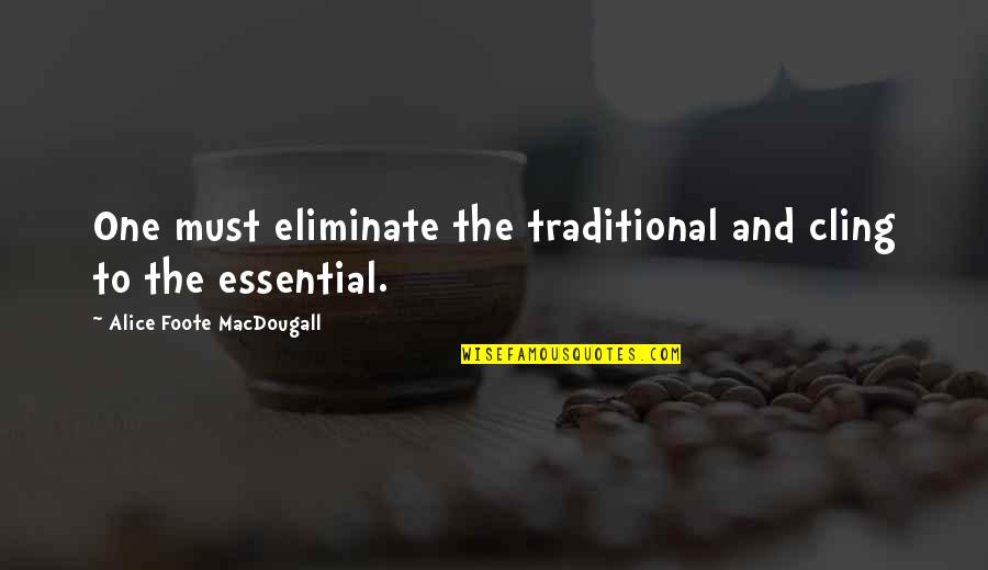 Alice Macdougall Quotes By Alice Foote MacDougall: One must eliminate the traditional and cling to