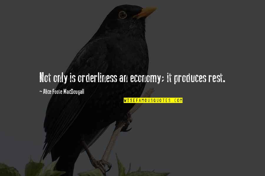 Alice Macdougall Quotes By Alice Foote MacDougall: Not only is orderliness an economy; it produces