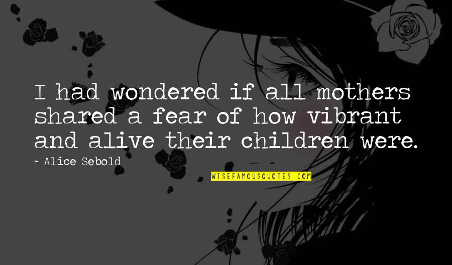 Alice Madness Quotes By Alice Sebold: I had wondered if all mothers shared a