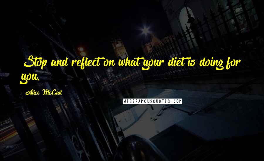 Alice McCall quotes: Stop and reflect on what your diet is doing for you.