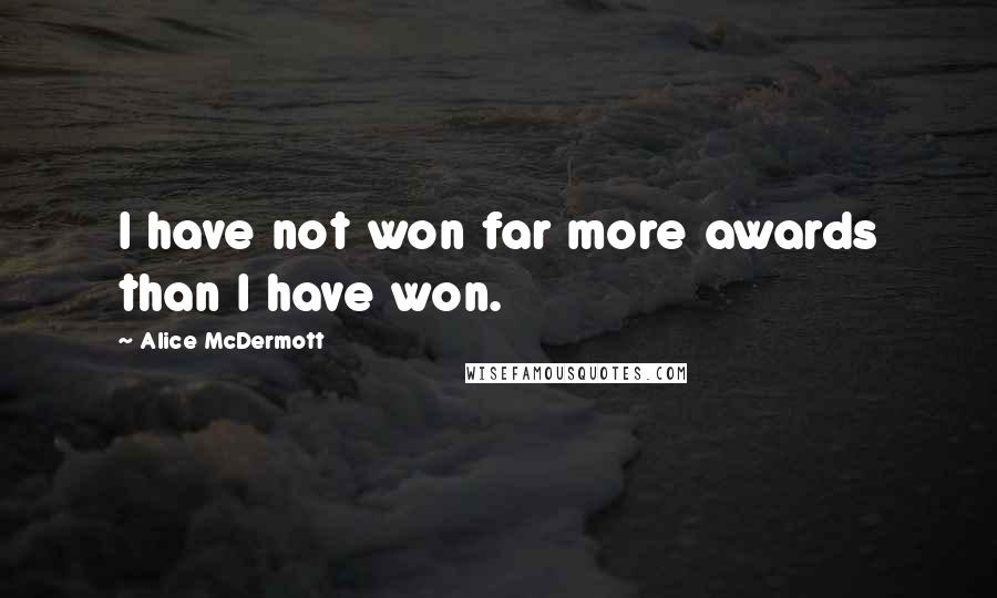 Alice McDermott quotes: I have not won far more awards than I have won.