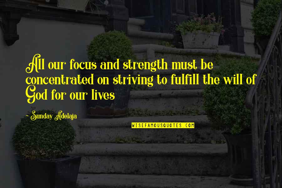Alice Mckinney Quotes By Sunday Adelaja: All our focus and strength must be concentrated Alice Mckinney Quotes By Sunday Adelaja: All our focus and strength must be concentrated