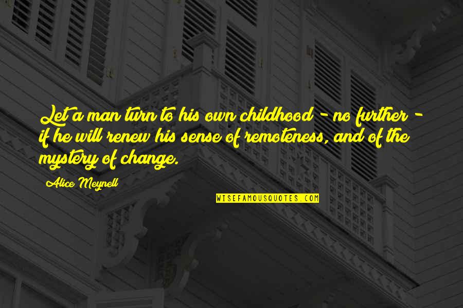 Alice Meynell Quotes By Alice Meynell: Let a man turn to his own childhood