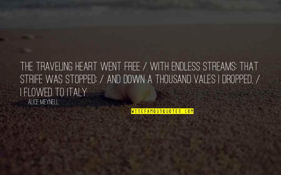 Alice Meynell Quotes By Alice Meynell: The traveling heart went free / With endless