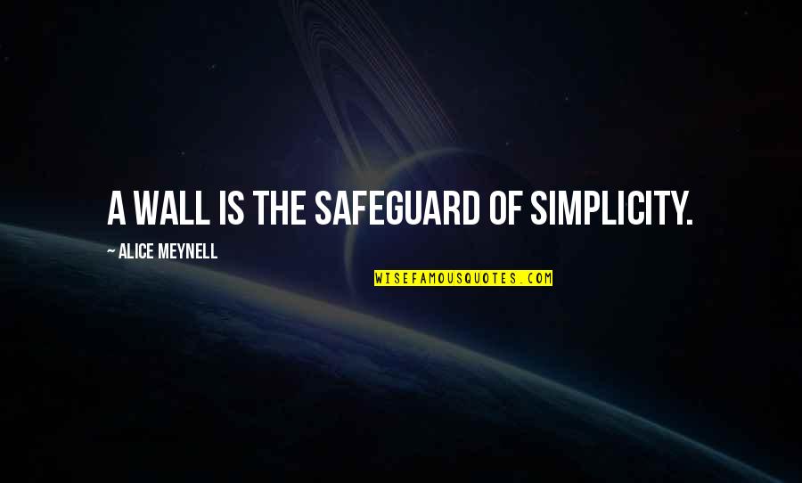 Alice Meynell Quotes By Alice Meynell: A wall is the safeguard of simplicity.