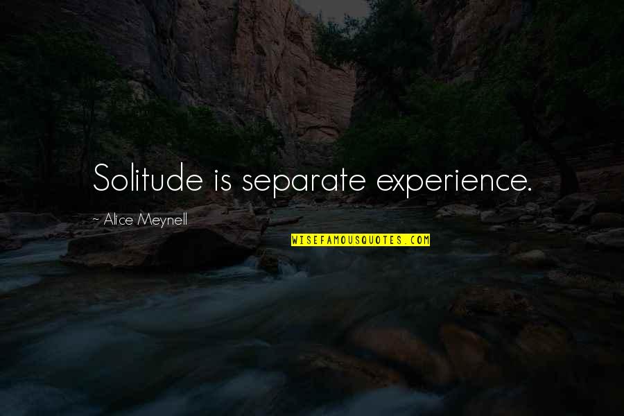 Alice Meynell Quotes By Alice Meynell: Solitude is separate experience.