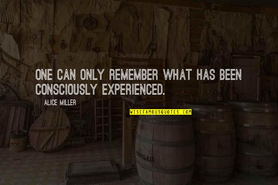Alice Miller Quotes By Alice Miller: One can only remember what has been consciously Alice Miller Quotes By Alice Miller: One can only remember what has been consciously