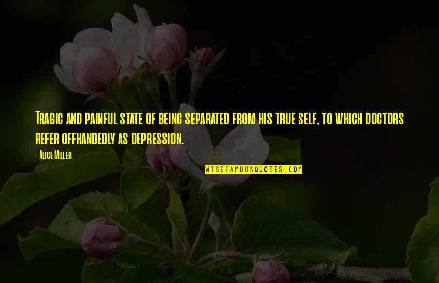 Alice Miller Quotes By Alice Miller: Tragic and painful state of being separated from Alice Miller Quotes By Alice Miller: Tragic and painful state of being separated from