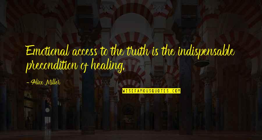Alice Miller Quotes By Alice Miller: Emotional access to the truth is the indispensable