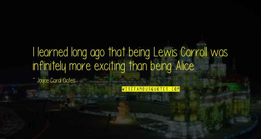 Alice More Quotes By Joyce Carol Oates: I learned long ago that being Lewis Carroll Alice More Quotes By Joyce Carol Oates: I learned long ago that being Lewis Carroll