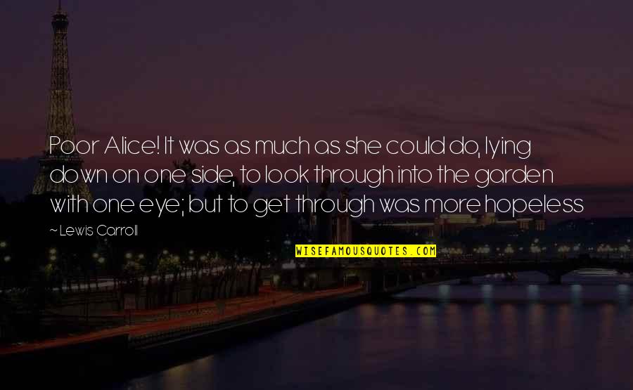 Alice More Quotes By Lewis Carroll: Poor Alice! It was as much as she Alice More Quotes By Lewis Carroll: Poor Alice! It was as much as she