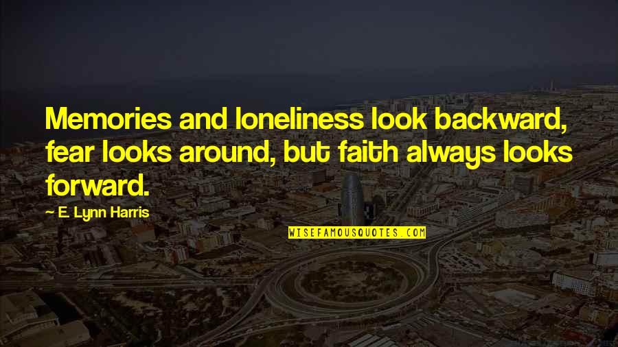 Alice Muchness Quotes By E. Lynn Harris: Memories and loneliness look backward, fear looks around, Alice Muchness Quotes By E. Lynn Harris: Memories and loneliness look backward, fear looks around,