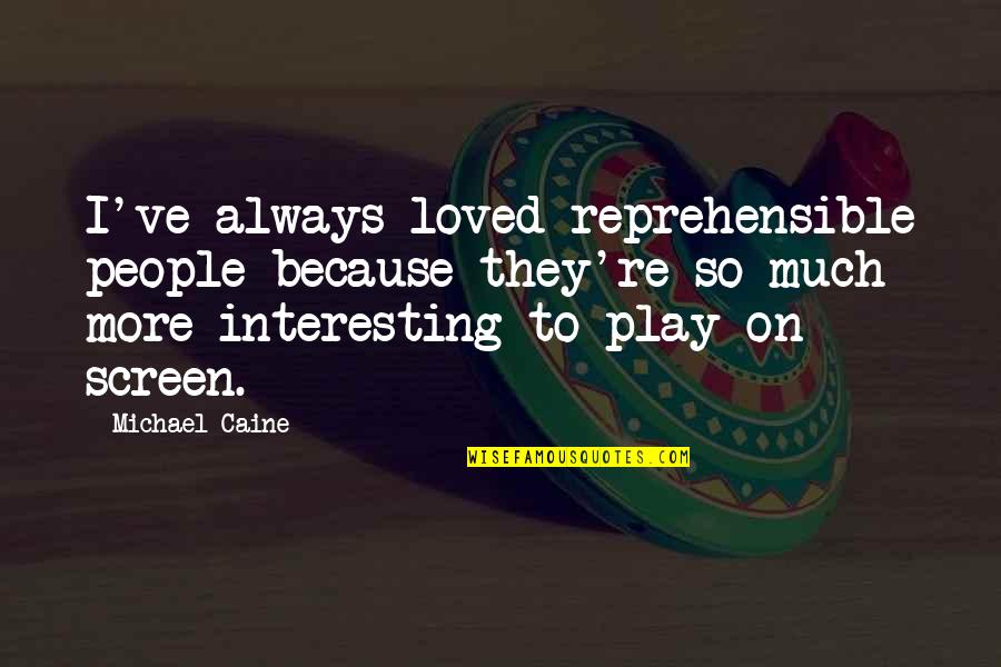 Alice Muchness Quotes By Michael Caine: I've always loved reprehensible people because they're so Alice Muchness Quotes By Michael Caine: I've always loved reprehensible people because they're so
