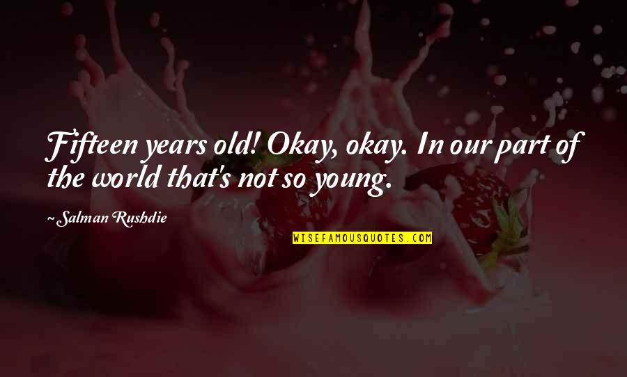 Alice Munro Famous Quotes By Salman Rushdie: Fifteen years old! Okay, okay. In our part