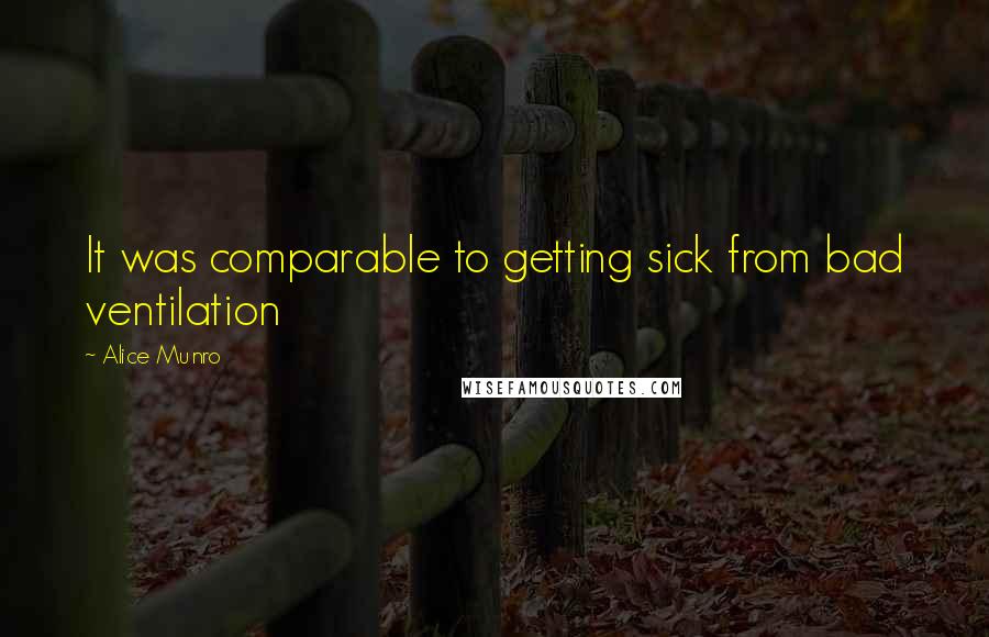 Alice Munro quotes: It was comparable to getting sick from bad ventilation