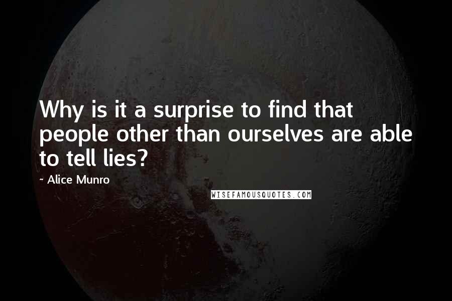 Alice Munro quotes: Why is it a surprise to find that people other than ourselves are able to tell lies?
