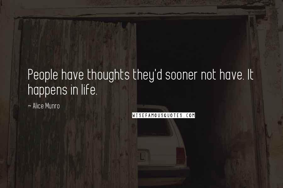 Alice Munro quotes: People have thoughts they'd sooner not have. It happens in life.