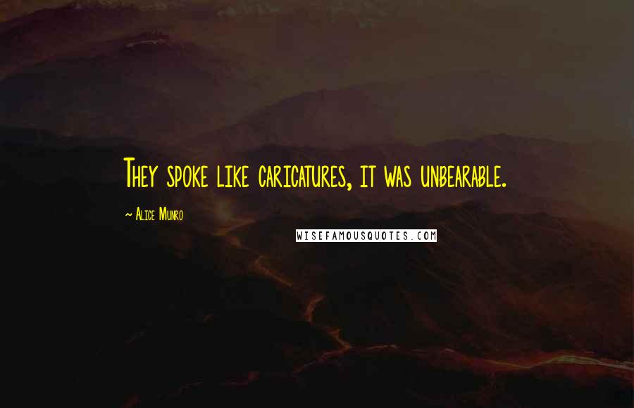 Alice Munro quotes: They spoke like caricatures, it was unbearable.