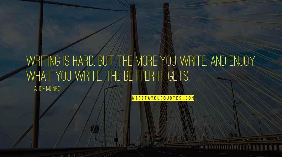 Alice Munro Quotes By Alice Munro: Writing is hard, but the more you write, Alice Munro Quotes By Alice Munro: Writing is hard, but the more you write,
