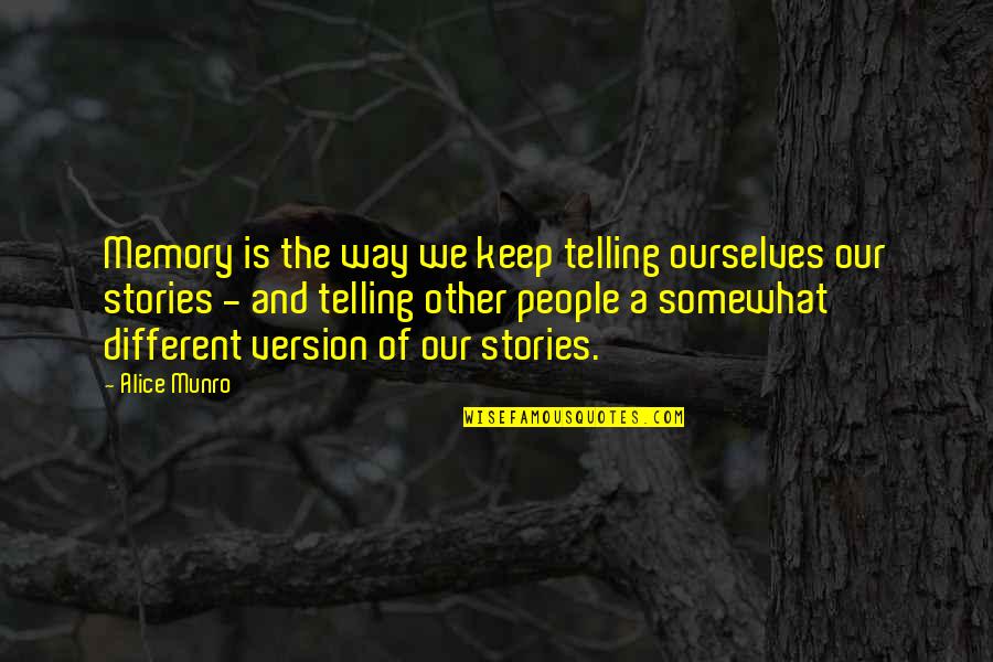 Alice Munro Quotes By Alice Munro: Memory is the way we keep telling ourselves Alice Munro Quotes By Alice Munro: Memory is the way we keep telling ourselves