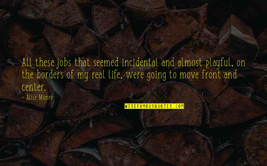 Alice Munro Quotes By Alice Munro: All these jobs that seemed incidental and almost Alice Munro Quotes By Alice Munro: All these jobs that seemed incidental and almost