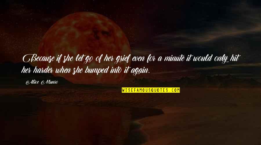 Alice Munro Quotes By Alice Munro: Because if she let go of her grief Alice Munro Quotes By Alice Munro: Because if she let go of her grief