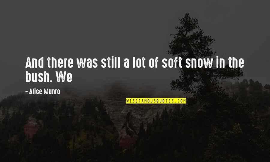 Alice Munro Quotes By Alice Munro: And there was still a lot of soft Alice Munro Quotes By Alice Munro: And there was still a lot of soft